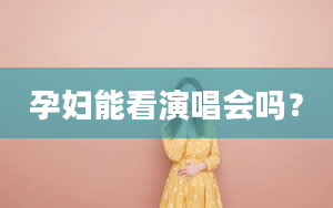 孕妇能看演唱会吗？