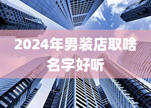 2024年男装店取啥名字好听