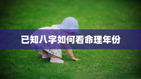 已知八字如何看命理年份