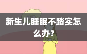 新生儿睡眠不踏实怎么办？