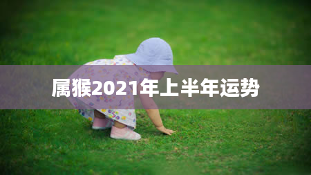 属猴2021年上半年运势