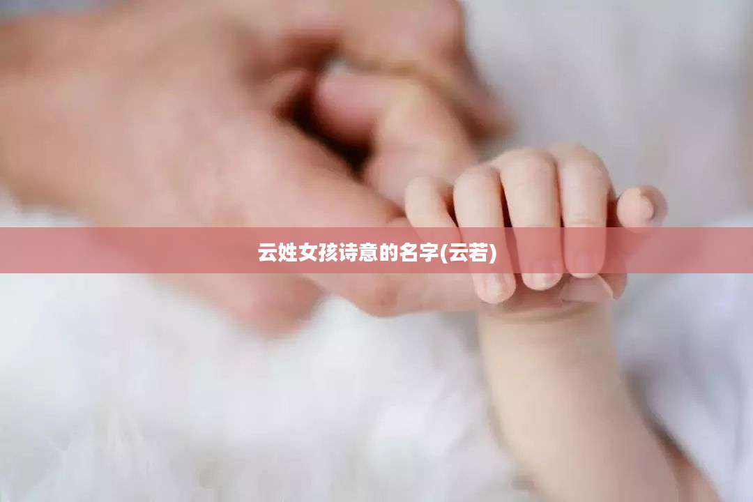 云姓女孩诗意的名字(云若)