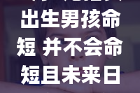 2月2龙抬头出生男孩命短 并不会命短且未来日子发展不错