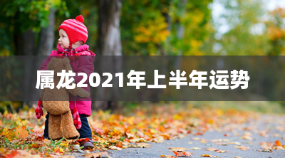 属龙2021年上半年运势