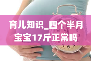 育儿知识_四个半月宝宝17斤正常吗