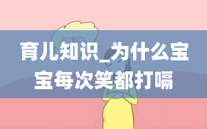 育儿知识_为什么宝宝每次笑都打嗝