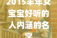 2015羊年女宝宝好听的人内涵的名字