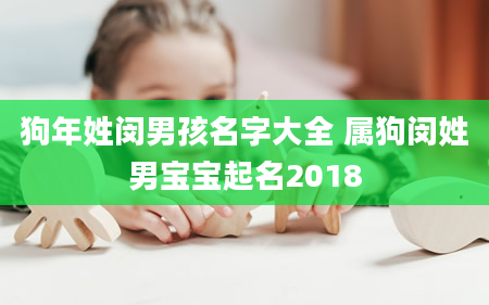 狗年姓闵男孩名字大全 属狗闵姓男宝宝起名2018