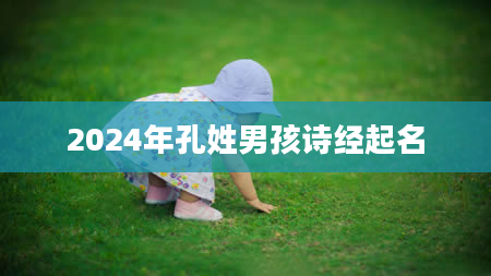 2024年孔姓男孩诗经起名