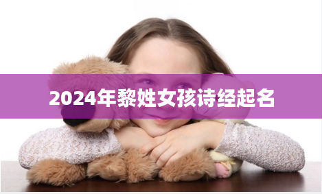 2024年黎姓女孩诗经起名