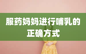 服药妈妈进行哺乳的正确方式