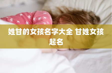 姓甘的女孩名字大全 甘姓女孩起名