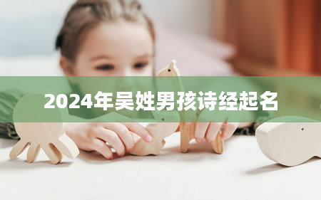 2024年吴姓男孩诗经起名