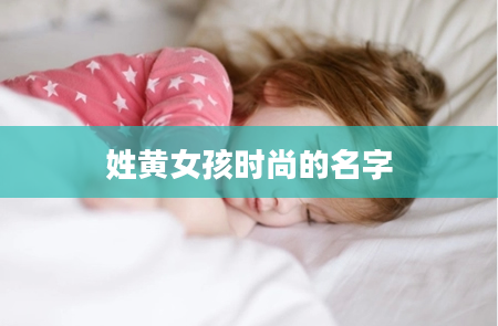 姓黄女孩时尚的名字