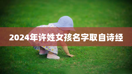 2024年许姓女孩名字取自诗经