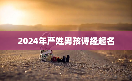 2024年严姓男孩诗经起名