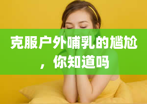 克服户外哺乳的尴尬，你知道吗