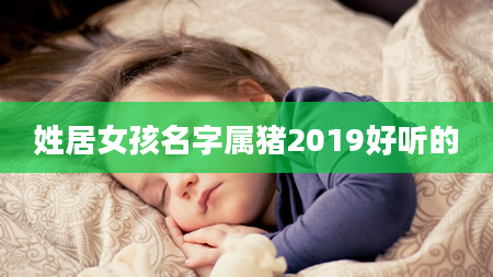 姓居女孩名字属猪2019好听的