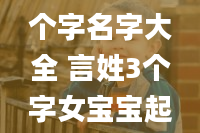 姓言女孩三个字名字大全 言姓3个字女宝宝起名